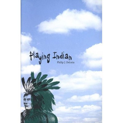 Playing Indian - (Yale Historical Publications) by  Philip J Deloria (Paperback)