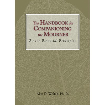 The Handbook for Companioning the Mourner - by  Alan D Wolfelt (Hardcover)
