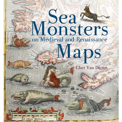 Sea Monsters on Medieval and Renaissance Maps - by  Chet Van Duzer (Paperback)