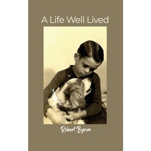 A Life Well Lived - by  Robert Byrum (Hardcover) - 1 of 1