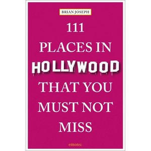 111 Places in Hollywood That You Must Not Miss - by  Brian Joseph (Paperback) - 1 of 1