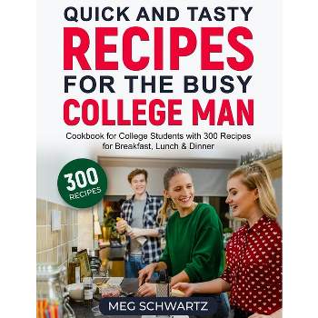 Quick and Tasty Recipes for the Busy College Man - by  Meg Schwartz (Paperback)