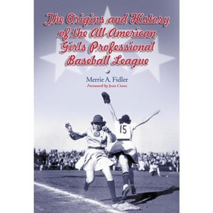 The Origins and History of the All-American Girls Professional Baseball League - by  Merrie A Fidler (Paperback) - 1 of 1