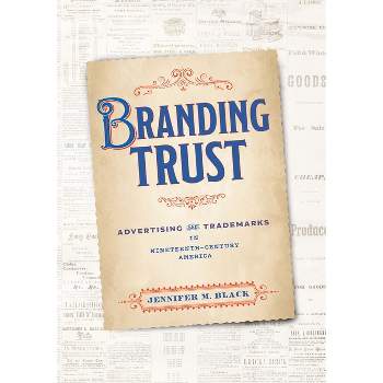 Branding Trust - (American Business, Politics, and Society) by  Jennifer M Black (Hardcover)