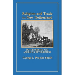 Religion and Trade in New Netherland - by  George L Procter-Smith (Paperback) - 1 of 1