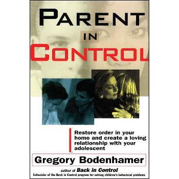 Parent in Control - (Restore Order in Your Home and Create a Loving Relationship) by  Gregory Bodenhamer (Paperback)