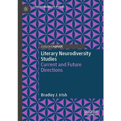 Literary Neurodiversity Studies - (Literary Disability Studies) by  Bradley J Irish (Hardcover)