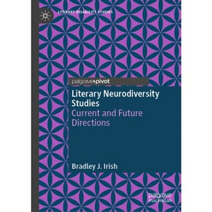 Literary Neurodiversity Studies - (Literary Disability Studies) by  Bradley J Irish (Hardcover) - 1 of 1