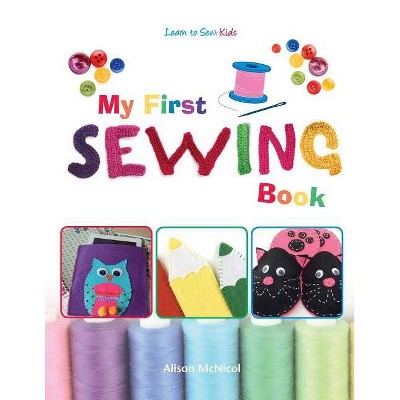 My First Sewing Book - Learn To Sew - by  Alison McNicol (Paperback)