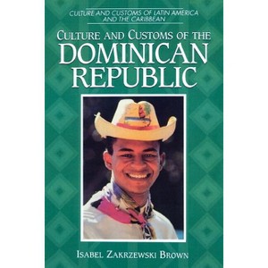 Culture and Customs of the Dominican Republic - (Culture and Customs of Latin America and the Caribbean) by  Isabel Zakrzewski Brown (Paperback) - 1 of 1