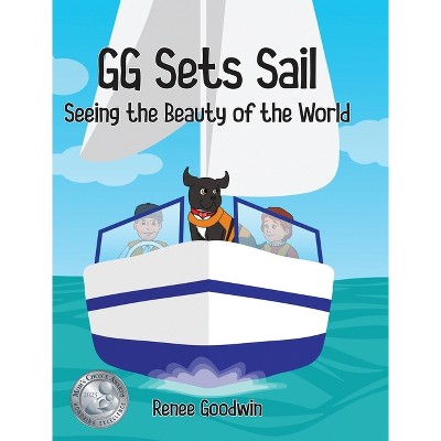 GG Sets Sail - Seeing the Beauty of the World - by  Renee Goodwin (Hardcover)