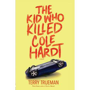 The Kid Who Killed Cole Hardt - by  Terry Trueman (Paperback)