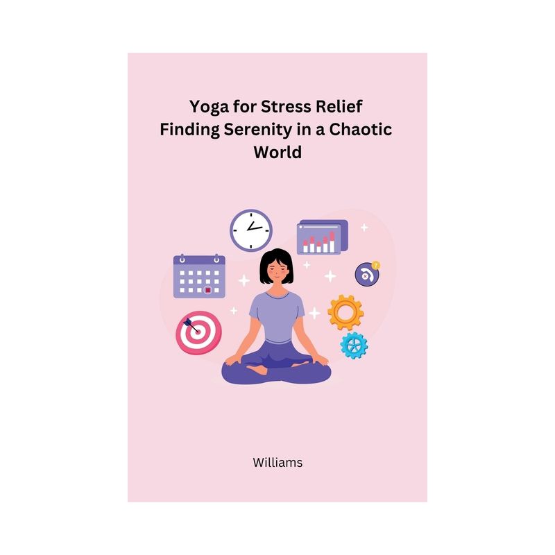 Yoga for Stress Relief Finding Serenity in a Chaotic World - by  Williams (Paperback), 1 of 2