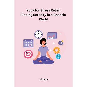 Yoga for Stress Relief Finding Serenity in a Chaotic World - by  Williams (Paperback)