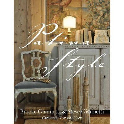 Patina Style - by  Brooke Giannetti & Steve Giannetti (Hardcover)