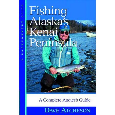 Fishing Alaska's Kenai Peninsula - by  Dave Atcheson (Paperback)