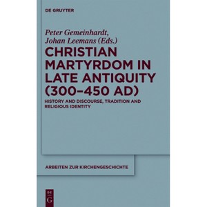 Christian Martyrdom in Late Antiquity (300-450 Ad) - (Arbeiten Zur Kirchengeschichte) by  Peter Gemeinhardt & Johan Leemans (Paperback) - 1 of 1