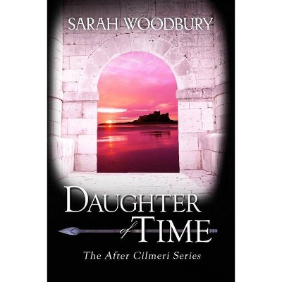 Daughter of Time - (After Cilmeri) by  Sarah Woodbury (Paperback)