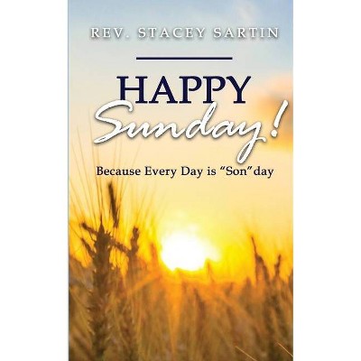 Happy Sunday! Because Every Day is "SON"day - by  Stacey James Sartin (Paperback)