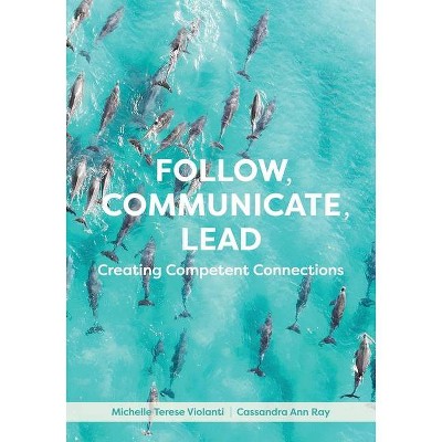 Follow, Communicate, Lead - by  Michelle Terese Violanti & Cassandra Ann Ray (Paperback)