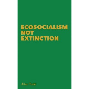 Ecosocialism Not Extinction - by  Allan Todd (Paperback) - 1 of 1
