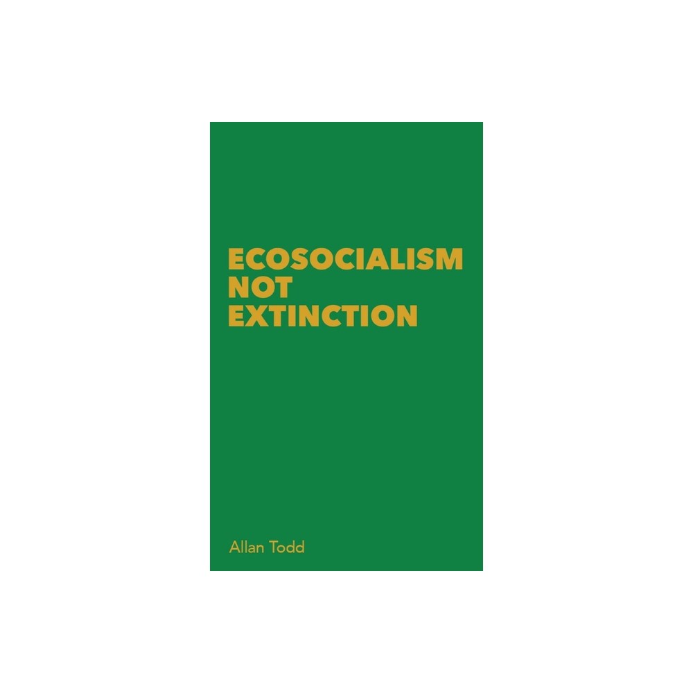 Ecosocialism Not Extinction - by Allan Todd (Paperback)