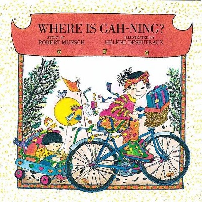 Where Is Gah-Ning? - (Munsch for Kids) by  Robert Munsch (Paperback)