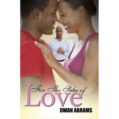 For the Sake of Love - by  Dwan Abrams (Paperback)