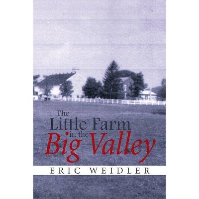 The Little Farm in the Big Valley - by  Eric Weidler (Paperback)