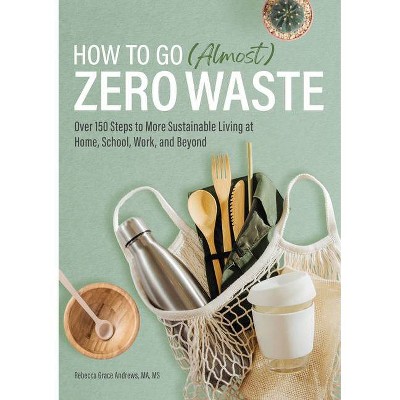 How to Go (Almost) Zero Waste - by  Rebecca Grace Andrews (Paperback)