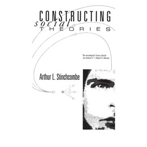 Constructing Social Theories - by  Arthur L Stinchcombe (Paperback) - 1 of 1