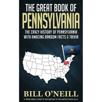 The Great Book of Pennsylvania - (A Trivia Nerds Guide to the History of the Us) by  Bill O'Neill (Paperback)