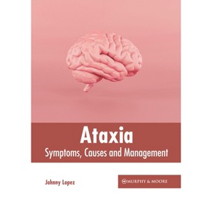 Ataxia: Symptoms, Causes and Management - by  Johnny Lopez (Hardcover) - 1 of 1