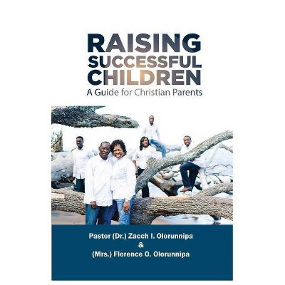 Raising Successful Children - by  Zacch I Olorunnipa & Florence O Olorunnipa (Paperback)