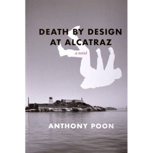 Death by Design at Alcatraz - by  Anthony Poon (Paperback) - 1 of 1