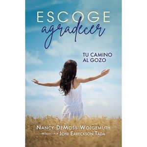 Escoge Agradecer: Tu Camino Al Gozo (Choosing Gratitude) - by  Nancy DeMoss Wolgemuth (Paperback) - 1 of 1