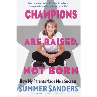 Champions Are Raised, Not Born - by  Summer Sanders & Melinda Marshall (Paperback)