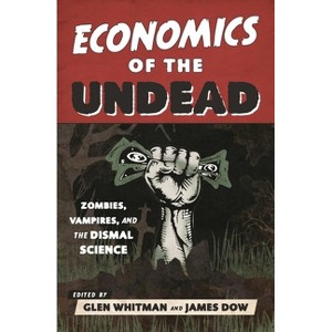 Economics of the Undead - by  Glen Whitman & James Dow (Paperback) - 1 of 1
