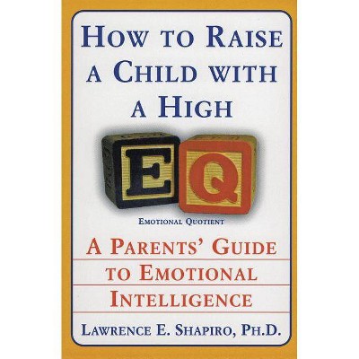 How to Raise a Child with a High Eq - by  Lawrence E Shapiro (Paperback)