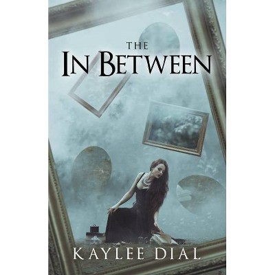 The In Between - by  Kaylee Dial (Paperback)