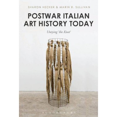 Postwar Italian Art History Today - by  Sharon Hecker & Marin Sullivan (Paperback)