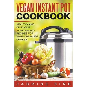 Vegan Instant Pot Cookbook - by  Jasmine King (Paperback) - 1 of 1