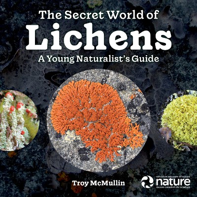The Secret World of Lichens - by  Troy McMullin (Paperback)