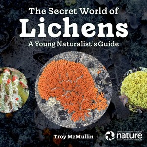The Secret World of Lichens - by  Troy McMullin (Paperback) - 1 of 1