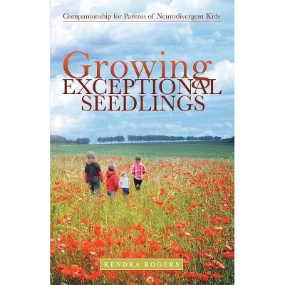 Growing Exceptional Seedlings - by  Kendra Rogers (Paperback)