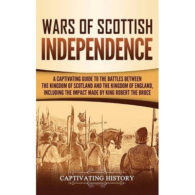 Wars of Scottish Independence - by  Captivating History (Hardcover)