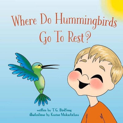 Where Do Hummingbirds Go to Rest? - by  Tracy Birdsong (Hardcover)