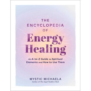 The Encyclopedia of Energy Healing - by  Mystic Michaela (Hardcover) - 1 of 1