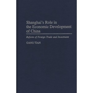 Shanghai's Role in the Economic Development of China - by  Gang Tian & Gang Tian & Gary Gang Tian (Hardcover) - 1 of 1