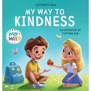 My Way to Kindness - (World of Kids Emotions) by  Elizabeth Cole (Hardcover) - 1 of 1